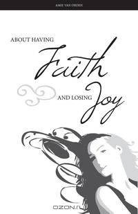 About Having Faith and Losing Joy