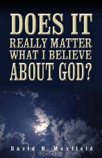 Does It Really Matter What I Believe about God?