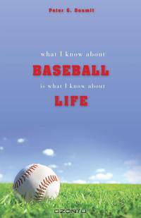 What I Know About Baseball Is What I Know About Life