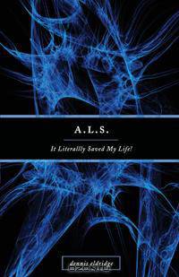 A.L.S. It Literally saved my Life