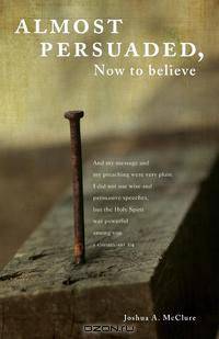 Almost Persuaded, Now to Believe