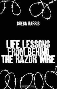 Life Lessons from Behind the Razor Wire