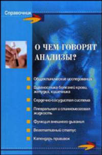 О чем говорят анализы?: Общеклинические исследования; Диагностика болезней крови, желудка, кишечника; Сердечно-сосудистая система; Плевральная и сминном. - 12-е изд. - (Справочник)