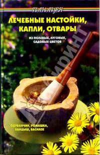 Лечебные настойки, капли, отвары из полевых луговых и садовых цветов - (Панацея)