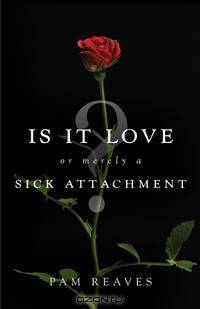 Is It Love... or Merely a Sick Attachment