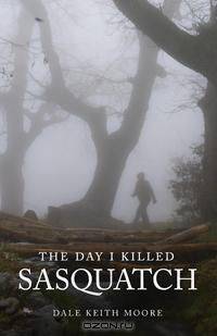 The Day I Killed Sasquatch