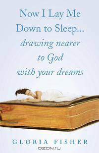 Now I Lay Me Down to Sleep... Drawing Nearer to God with Your Dreams