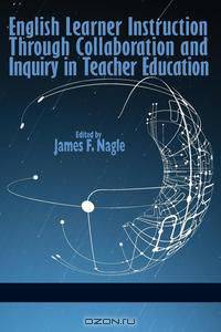 English Learner Instruction Through Collaboration and Inquiry in Teacher Education