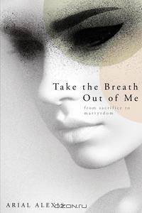 Take the Breath Out of Me