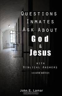 Questions Inmates Ask about God and Jesus with Biblical Answers