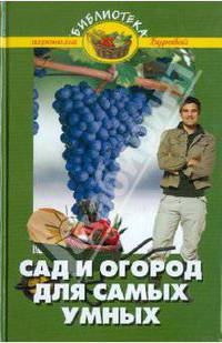 Сад и огород для самых умных - 2-е изд., доп. и перераб. -