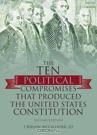 The Ten Political Compromises that Produced the United States Constitution