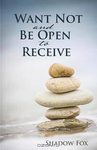 Want Not and Be Open to Receive
