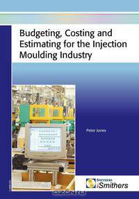 Budgeting, Costing and Estimating for the Injection Moulding Industry