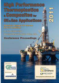 High Performance Thermoplastics and Composites for Oil and Gas Applications 2011 Conference Proceedings