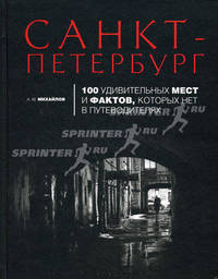 Санкт-Петербург. 100 удивительных мест и фактов, которых нет в путеводителях