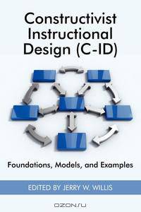 Constructivist Instructional Design (C-ID) Foundations, Models, and Examples (PB)