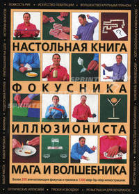 Настольная книга фокусника, иллюзиониста, мага и волшебника. Более 200 впечатляющих фокусов и трюков в 1300 step-by-step иллюстрациях
