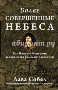 Более совершенные небеса. Как Николай Коперник заново открыл для нас Вселенную