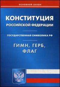Конституция Российской Федерации. Гимн Российской Федерации. Герб Российской Федерации. Флаг Российской Федерации