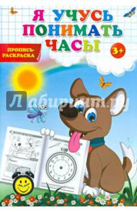 Я учусь понимать часы. Пропись-раскраска для детей от 3 лет. Учебно-практическое пособие