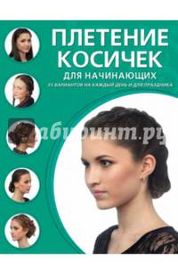 Плетение косичек для начинающих. 35 вариантов на каждый день и для праздника