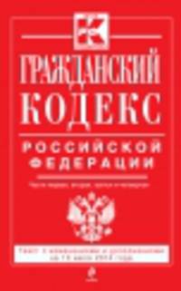 Гражданский кодекс Российской Федерации. Части первая, вторая, третья и четвертая (текст с изменениями и дополнениями на 10 июля 2014 года)