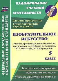 Изобразительное искусство. 5 класс. Рабочая программа и технологические карты уроков по учебнику С.П. Ломова, С.Е. Игнатьева, М.В. Кармазиной. ФГОС