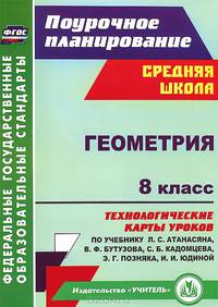 Геометрия. 8 класс. Технологические карты уроков по учебнику Л.С. Атанасяна, В.Ф. Бутузова, С.Б. Кадомцева, Э.Г. Позняка, И.И. Юдиной. ФГОС
