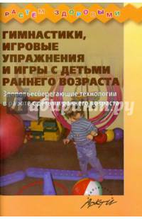Гимнастики, игровые упражнения и игры с детьми раннего возраста. Здоровьесберегающие технологии в работе с детьми раннего возраста