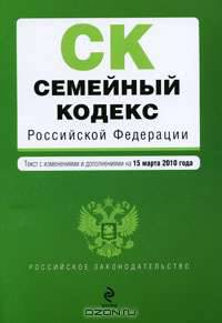 Семейный кодекс РФ: текст изм. и доп. на 15 марта 2010 г.