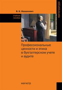 Профессиональные ценности и этика в бухгалтерском учете и аудите: Учебное пособие / В.Б. Ивашкевич. - (Магистратура).