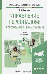 УПРАВЛЕНИЕ ПЕРСОНАЛОМ: ИССЛЕДОВАНИЕ, ОЦЕНКА, ОБУЧЕНИЕ 3-е изд., пер. и доп. Учебник для академического бакалавриата
