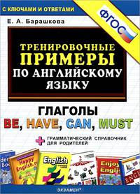 ТРЕНИРОВОЧНЫЕ ПРИМЕРЫ ПО АНГЛИЙСКОМУ ЯЗЫКУ. ГЛАГОЛЫ BE, HAVE, CAN, MUST. Странички для родителей. Грамматический справочник. Ключи. ФГОС.