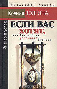 Если Вас хотят, или Психология успешного бизнеса