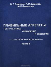 Плавильные агрегаты. Теплотехника, управление и экология. Справочное издание. В 4 книгах. Книга 4