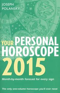 Your Personal Horoscope 2015: Month-by-Month Forecasts for Every Sign