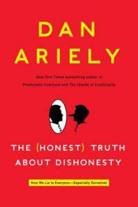 The (Honest) Truth about Dishonesty. How We Lie to Everyone-Especially Ourselves