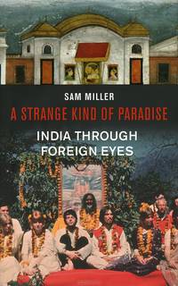 A Strange Kind of Paradise: India Throygh Foreign Eyes