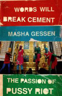 Words Will Break Cement. The Passion of Pussy Riot