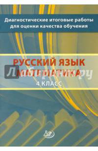 Диагностические итоговые работы для оценки качества обучения. Русский язык. Математика. 4 класс