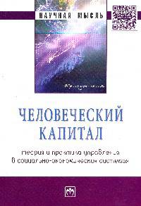 Человеческий капитал: теория и практика управления в социально-экономических системах: Монография / Р.М. Нижегородцев; Под общ. ред. Р.М. Нижегородцев, С.Д. Резник. - (Научная мысл