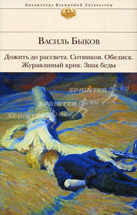 Дожить до рассвета; Сотников; Обелиск; Журавлиный крик; Знак беды (сборник)
