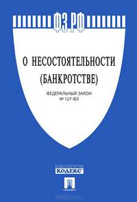 Федеральный Закон Российской Федерации "О несостоятельности (банкротстве)" №127-ФЗ