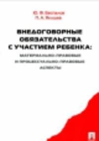 Внедоговорные обязательства с участием ребенка. Материально-правовые и процессуально-правовые аспекты. Монография.-М.:Проспект,2015.