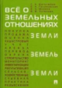 Все о земельных отношениях..Учебно-практическое пособие.-М.:Проспект,2014.