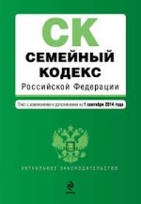 Семейный кодекс Российской Федерации. Текст с изменениями и дополнениями на 1 сентября 2014 года