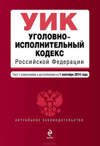 Уголовно-исполнительный кодекс Российской Федерации. Текст с изменениями и дополнениями на 1 сентября 2014 года
