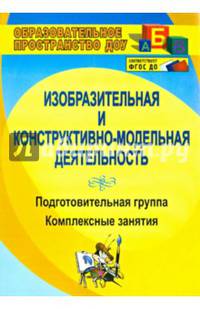 Изобразительная и конструктивно-модельная деятельность. Подготовительная группа: комплексные занятия