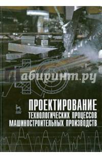 Проектирование технологических процессов машиностроительных производств. Учебник. Гриф УМО вузов РФ